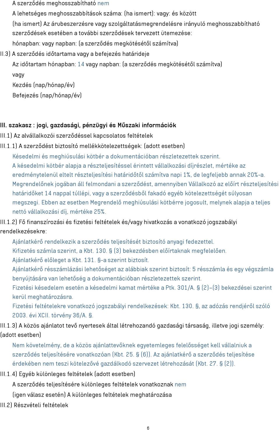 3) A szerződés időtartama vagy a befejezés határideje Az időtartam hónapban: 14 vagy napban: (a szerződés megkötésétől számítva) vagy Kezdés (nap/hónap/év) Befejezés (nap/hónap/év) III.