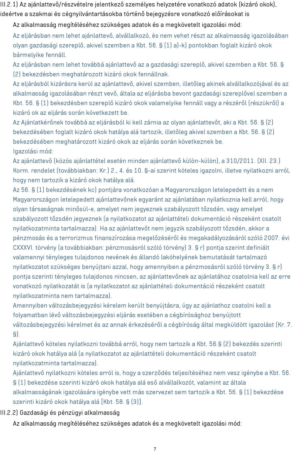 megítéléséhez szükséges adatok és a megkövetelt igazolási mód: Az eljárásban nem lehet ajánlattevő, alvállalkozó, és nem vehet részt az alkalmasság igazolásában olyan gazdasági szereplő, akivel