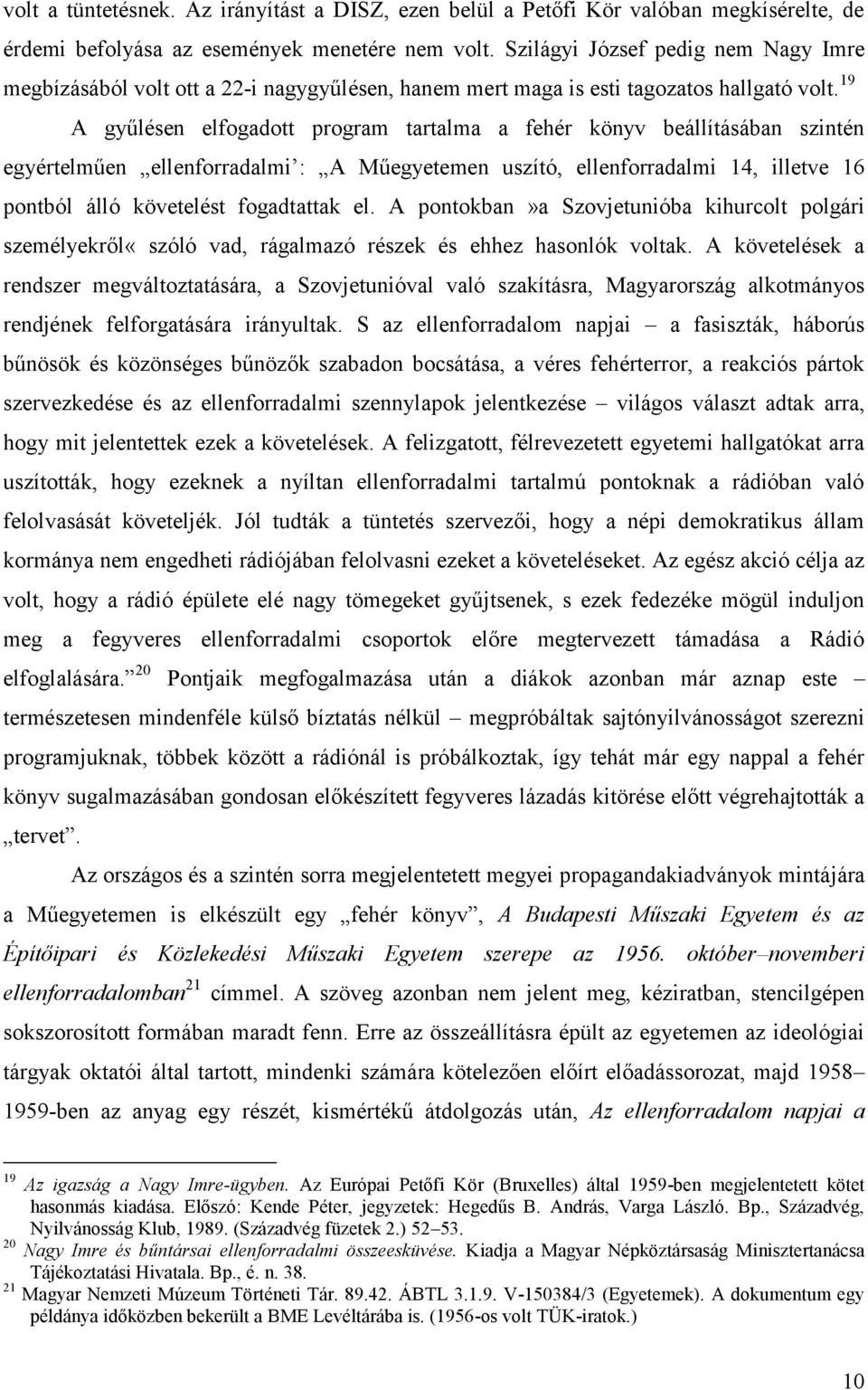 19 A gyűlésen elfogadott program tartalma a fehér könyv beállításában szintén egyértelműen ellenforradalmi : A Műegyetemen uszító, ellenforradalmi 14, illetve 16 pontból álló követelést fogadtattak