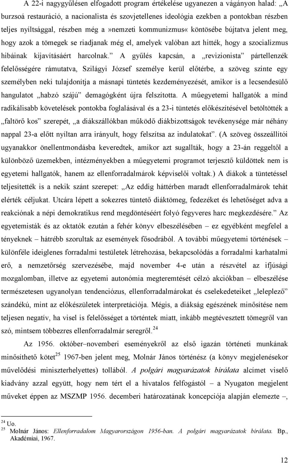 A gyűlés kapcsán, a revizionista pártellenzék felelősségére rámutatva, Szilágyi József személye kerül előtérbe, a szöveg szinte egy személyben neki tulajdonítja a másnapi tüntetés kezdeményezését,