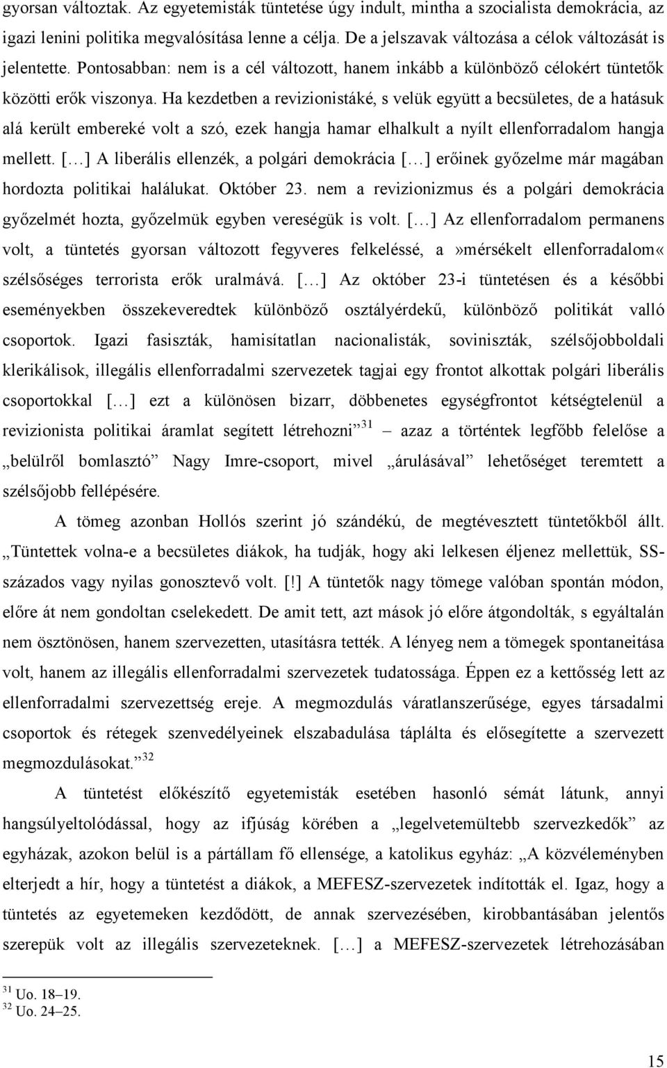 Ha kezdetben a revizionistáké, s velük együtt a becsületes, de a hatásuk alá került embereké volt a szó, ezek hangja hamar elhalkult a nyílt ellenforradalom hangja mellett.