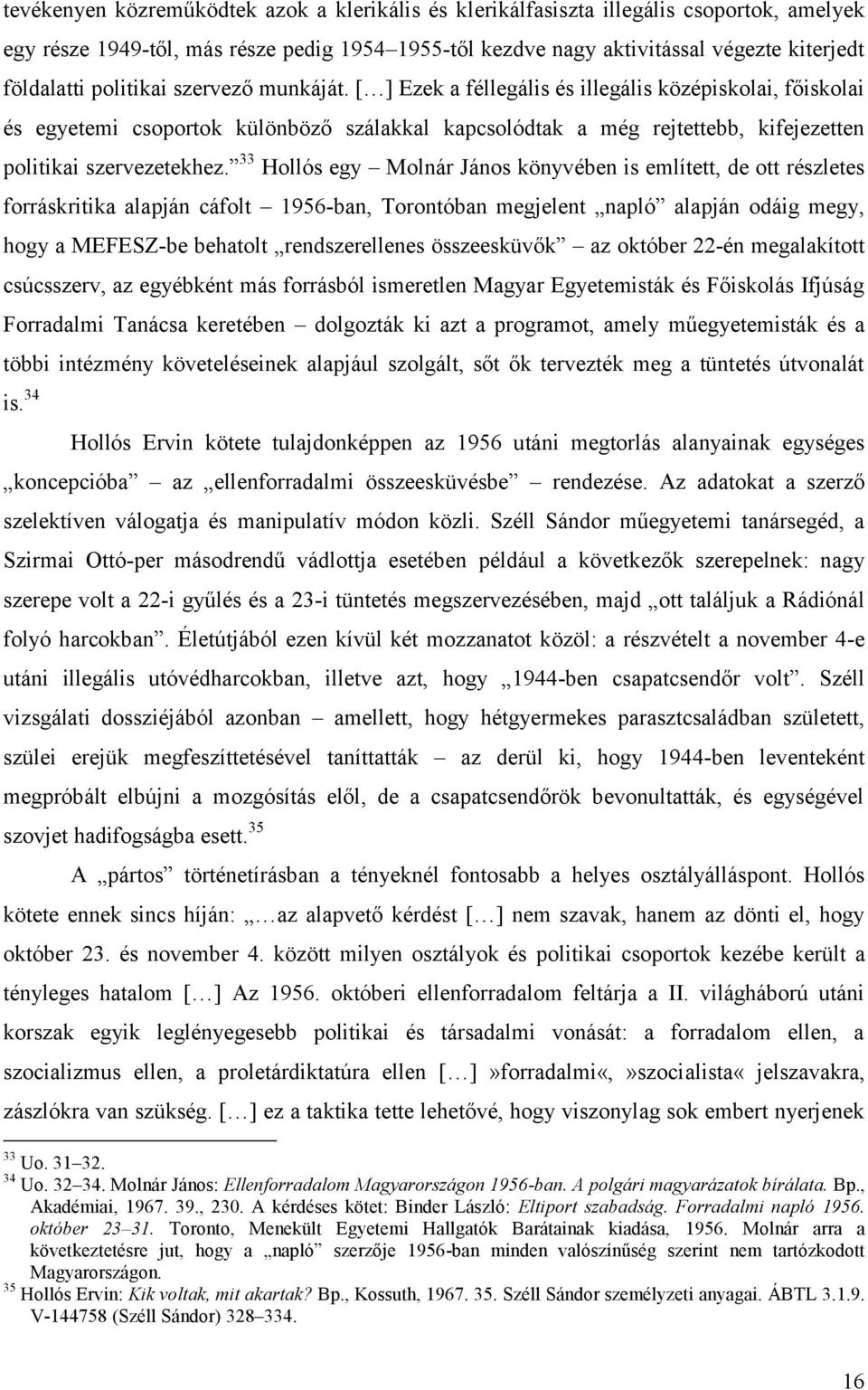 33 Hollós egy Molnár János könyvében is említett, de ott részletes forráskritika alapján cáfolt 1956-ban, Torontóban megjelent napló alapján odáig megy, hogy a MEFESZ-be behatolt rendszerellenes