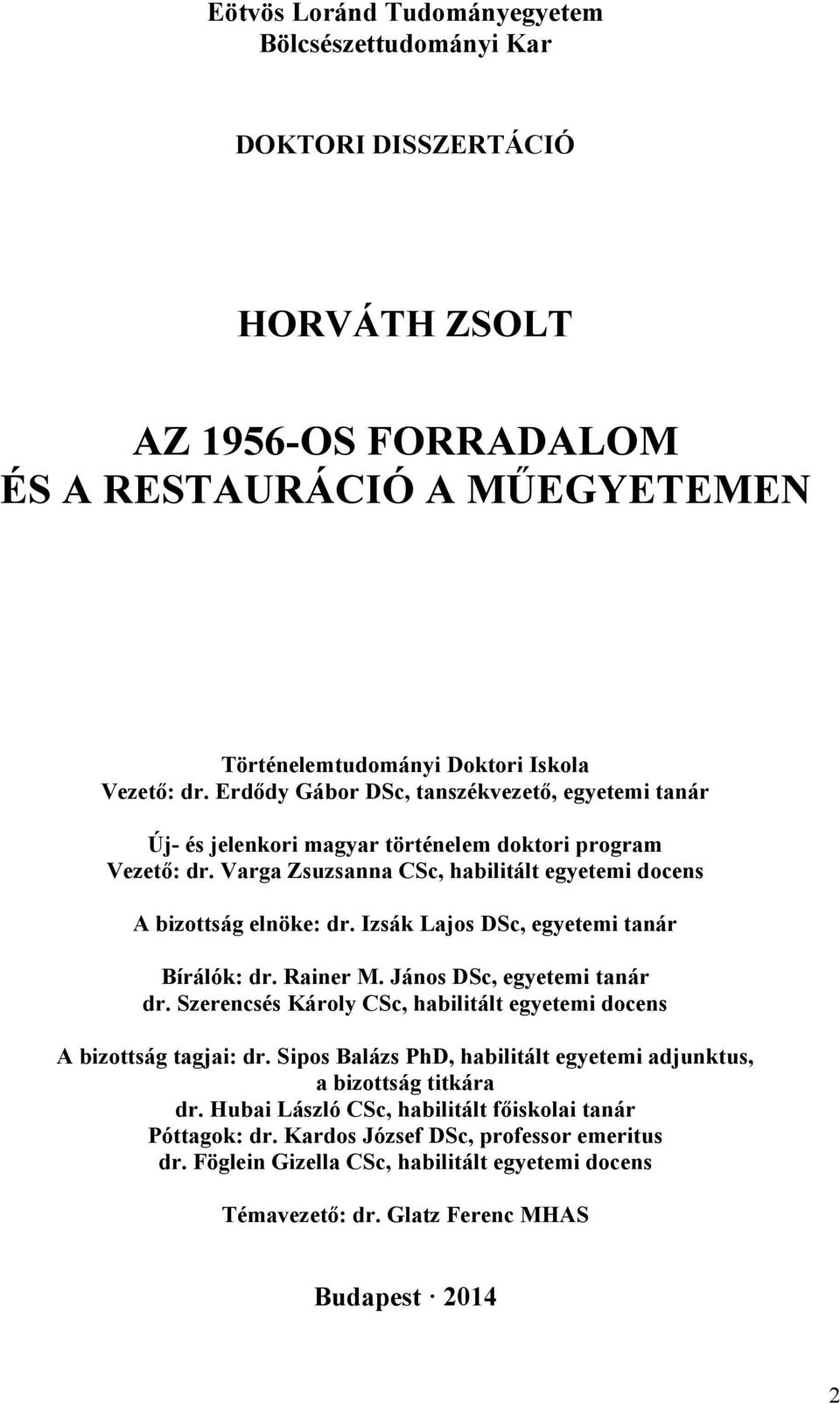 Izsák Lajos DSc, egyetemi tanár Bírálók: dr. Rainer M. János DSc, egyetemi tanár dr. Szerencsés Károly CSc, habilitált egyetemi docens A bizottság tagjai: dr.