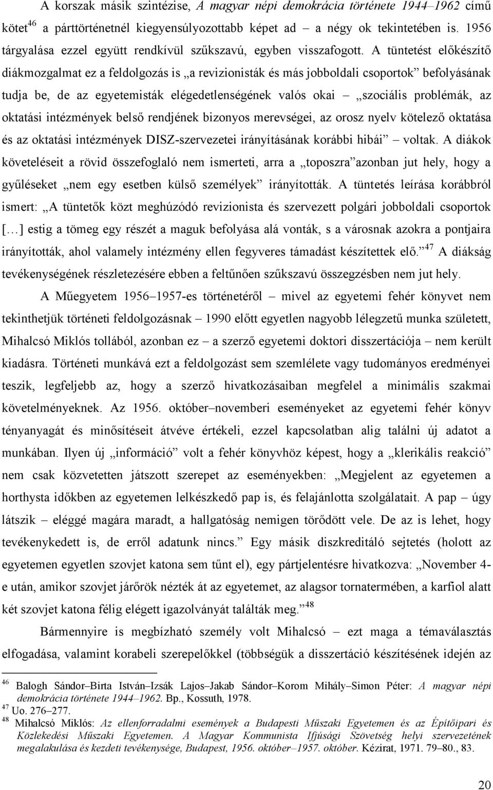 A tüntetést előkészítő diákmozgalmat ez a feldolgozás is a revizionisták és más jobboldali csoportok befolyásának tudja be, de az egyetemisták elégedetlenségének valós okai szociális problémák, az