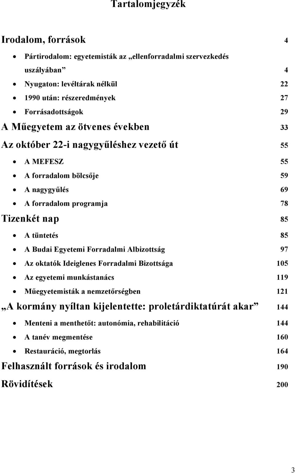 85 A Budai Egyetemi Forradalmi Albizottság 97 Az oktatók Ideiglenes Forradalmi Bizottsága 105 Az egyetemi munkástanács 119 Műegyetemisták a nemzetőrségben 121 A kormány nyíltan