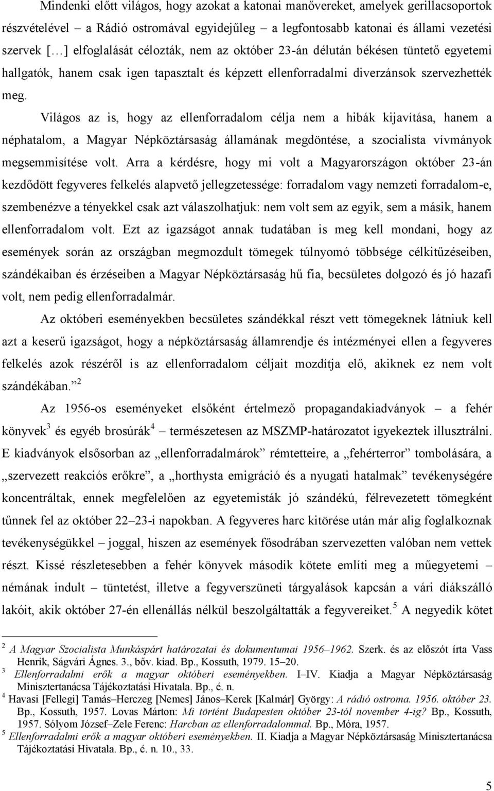 Világos az is, hogy az ellenforradalom célja nem a hibák kijavítása, hanem a néphatalom, a Magyar Népköztársaság államának megdöntése, a szocialista vívmányok megsemmisítése volt.