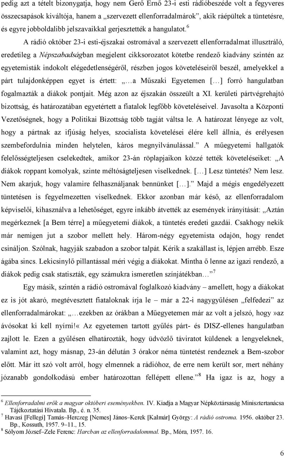 6 A rádió október 23-i esti-éjszakai ostromával a szervezett ellenforradalmat illusztráló, eredetileg a Népszabadságban megjelent cikksorozatot kötetbe rendező kiadvány szintén az egyetemisták