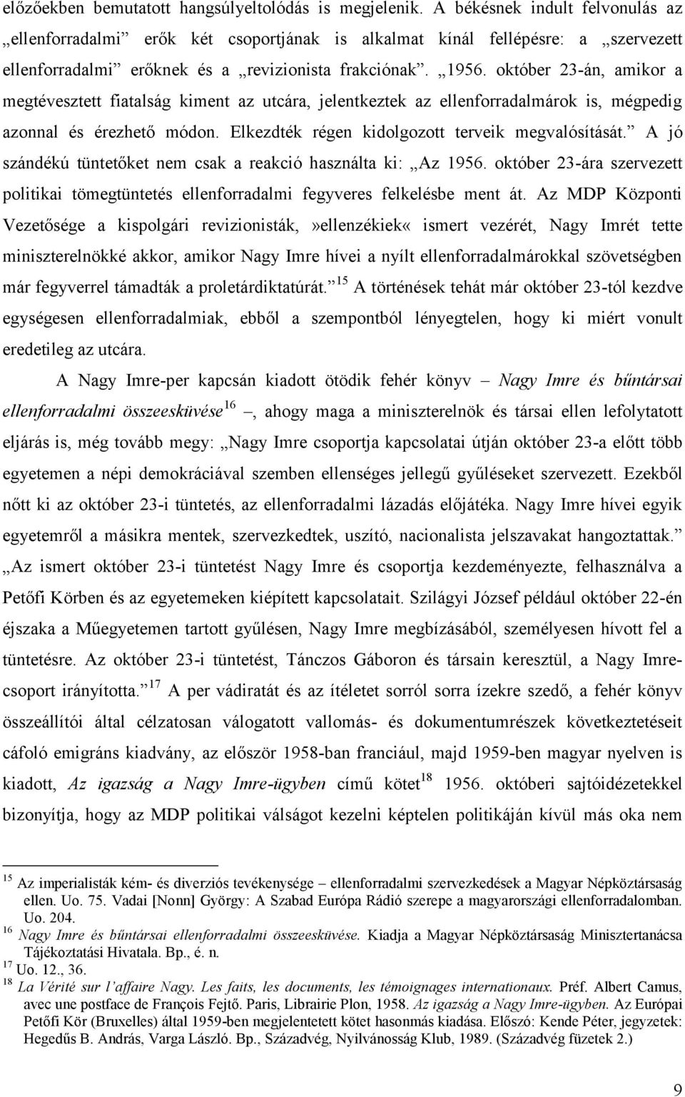 október 23-án, amikor a megtévesztett fiatalság kiment az utcára, jelentkeztek az ellenforradalmárok is, mégpedig azonnal és érezhető módon. Elkezdték régen kidolgozott terveik megvalósítását.