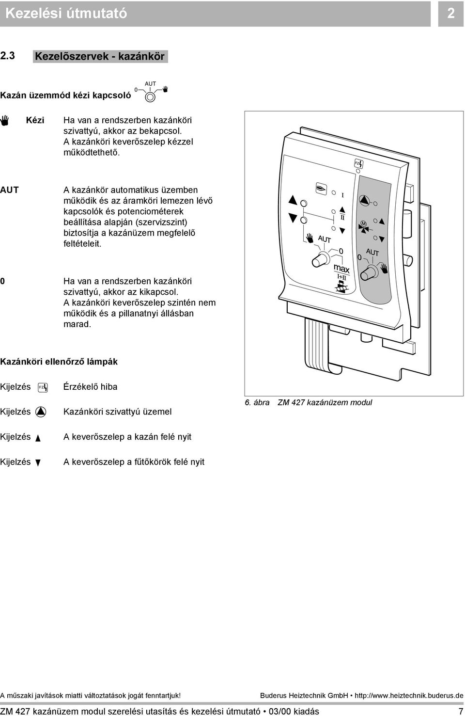 AUT A kazánkör automatikus üzemben működik és az áramköri lemezen lévő kapcsolók és potenciométerek beállítása alapján (szervizszint) biztosítja a kazánüzem megfelelő feltételeit.