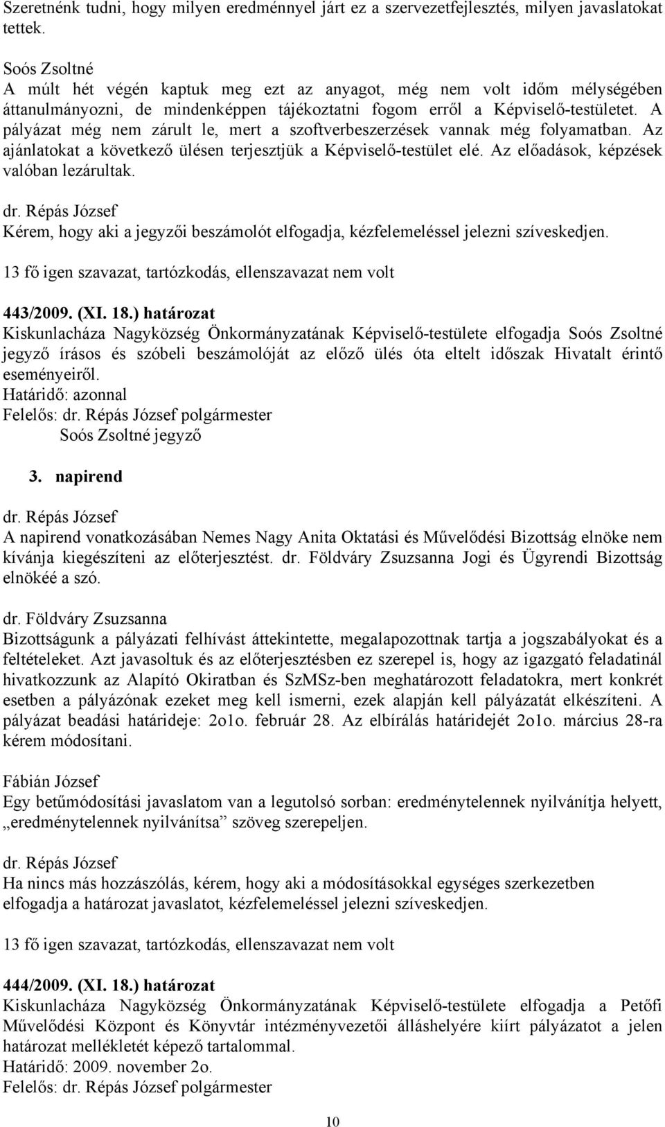 A pályázat még nem zárult le, mert a szoftverbeszerzések vannak még folyamatban. Az ajánlatokat a következő ülésen terjesztjük a Képviselő-testület elé. Az előadások, képzések valóban lezárultak.