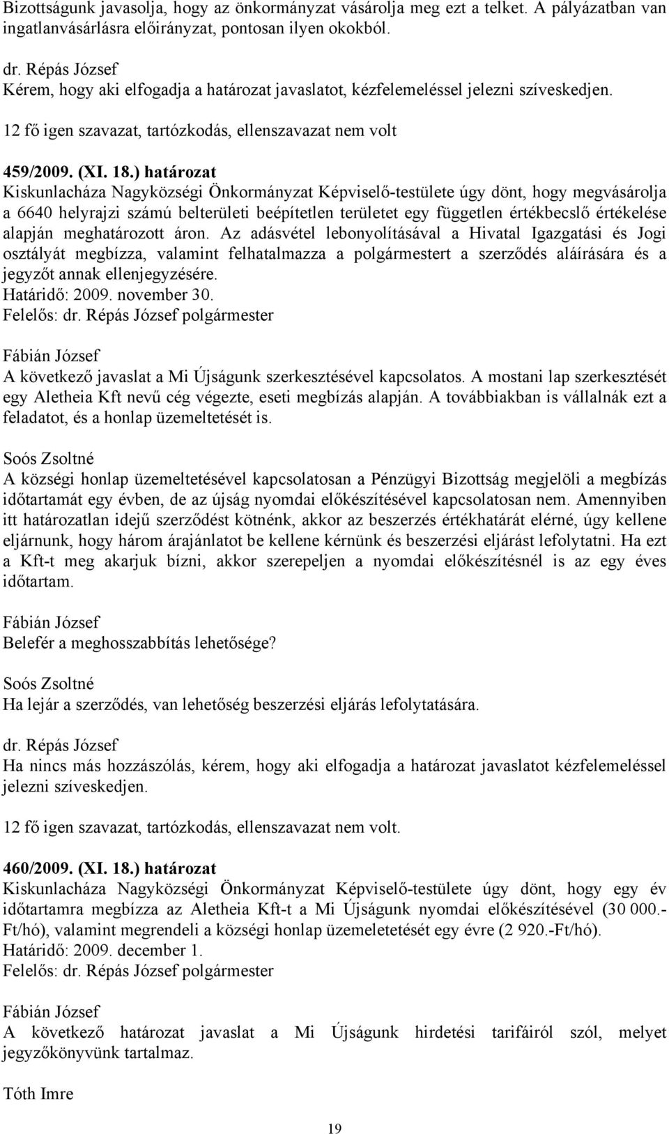 ) határozat Kiskunlacháza Nagyközségi Önkormányzat Képviselő-testülete úgy dönt, hogy megvásárolja a 6640 helyrajzi számú belterületi beépítetlen területet egy független értékbecslő értékelése