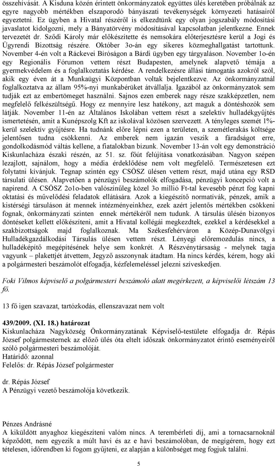 Sződi Károly már előkészítette és nemsokára előterjesztésre kerül a Jogi és Ügyrendi Bizottság részére. Október 3o-án egy sikeres közmeghallgatást tartottunk.