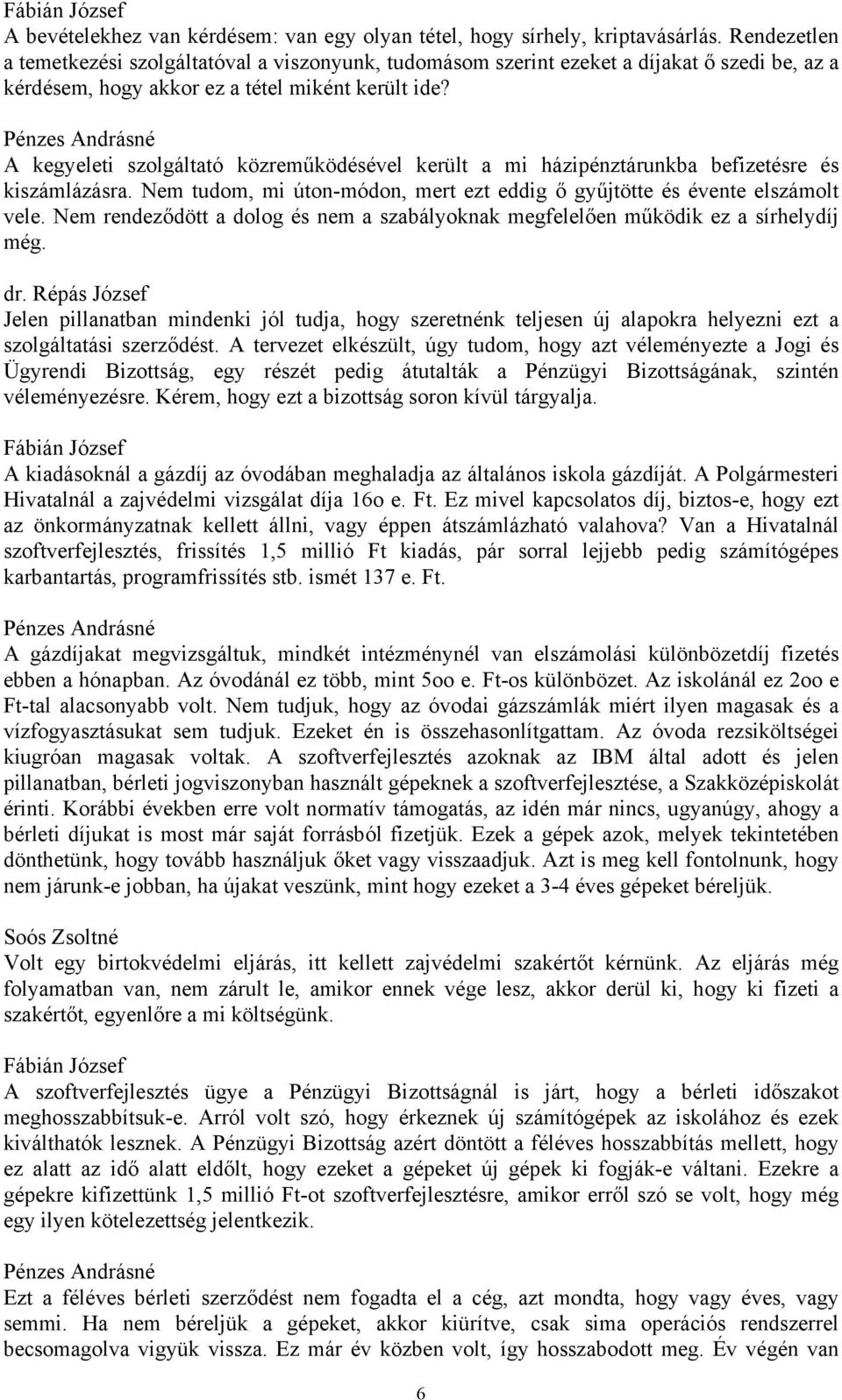 Pénzes Andrásné A kegyeleti szolgáltató közreműködésével került a mi házipénztárunkba befizetésre és kiszámlázásra. Nem tudom, mi úton-módon, mert ezt eddig ő gyűjtötte és évente elszámolt vele.