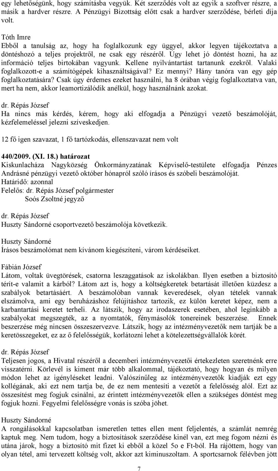 Úgy lehet jó döntést hozni, ha az információ teljes birtokában vagyunk. Kellene nyilvántartást tartanunk ezekről. Valaki foglalkozott-e a számítógépek kihasználtságával? Ez mennyi?