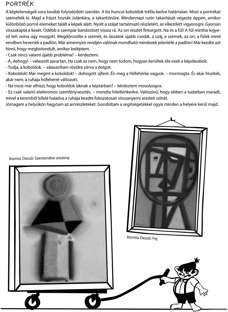 Odébb a szempár bandzsított vissza rá. Az orr részlet fintorgott. Na és a fül! A fül mintha legyező lett volna úgy mozgott.