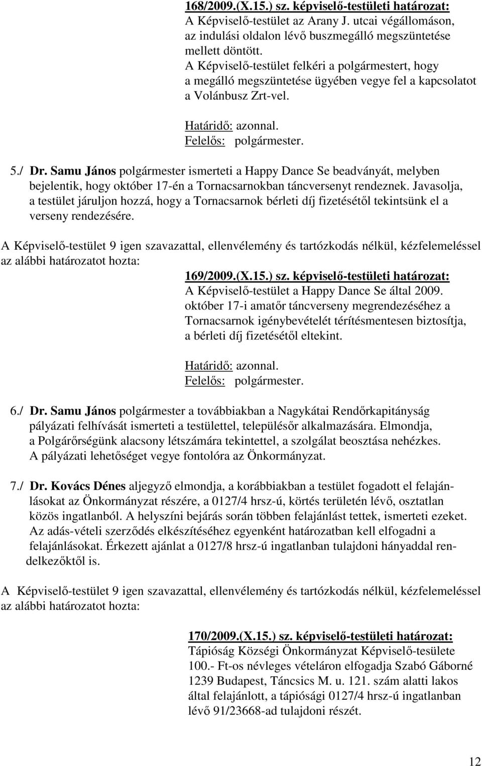 Samu János polgármester ismerteti a Happy Dance Se beadványát, melyben bejelentik, hogy október 17-én a Tornacsarnokban táncversenyt rendeznek.