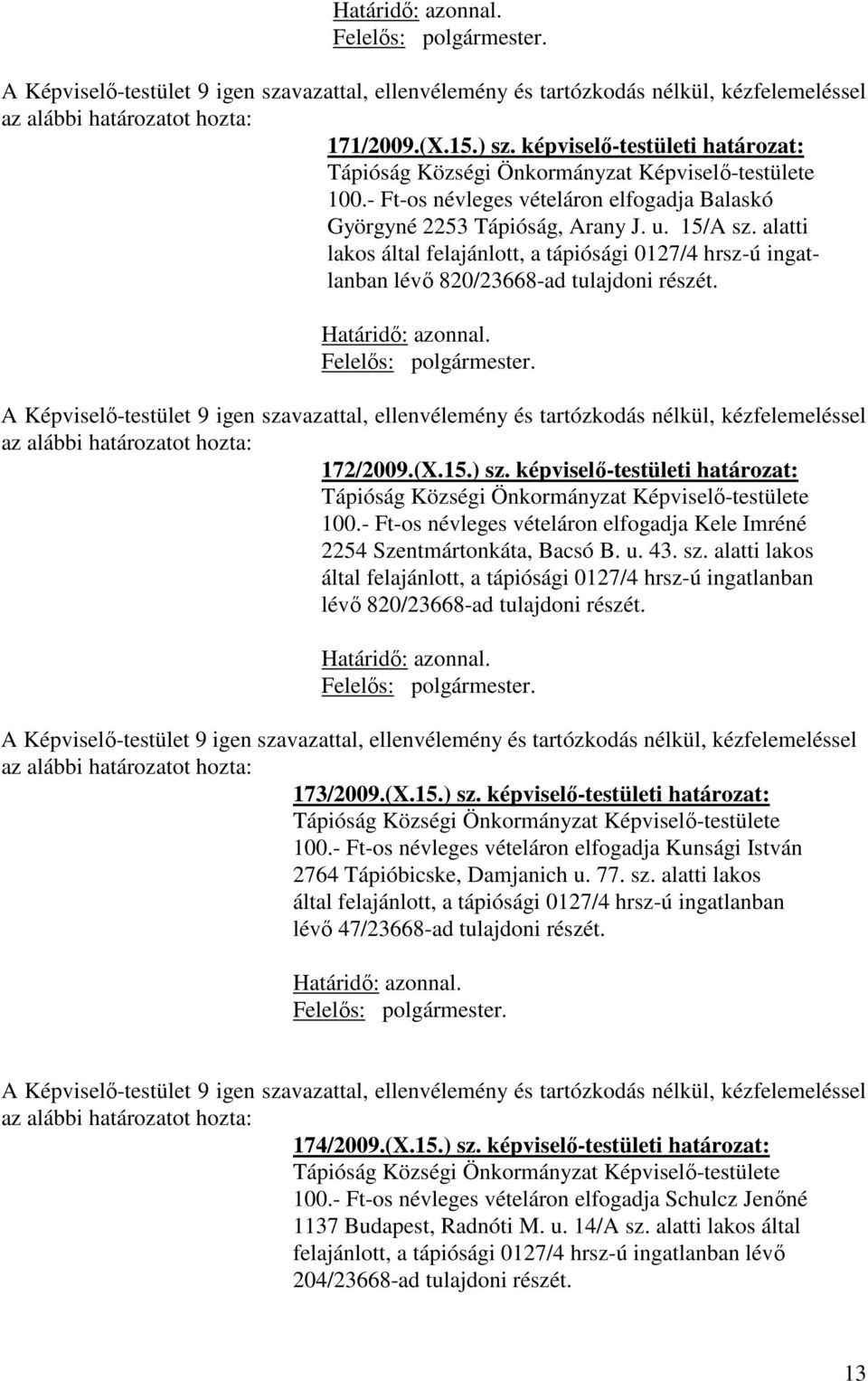 - Ft-os névleges vételáron elfogadja Kele Imréné 2254 Szentmártonkáta, Bacsó B. u. 43. sz. alatti lakos által felajánlott, a tápiósági 0127/4 hrsz-ú ingatlanban lévő 820/23668-ad tulajdoni részét.