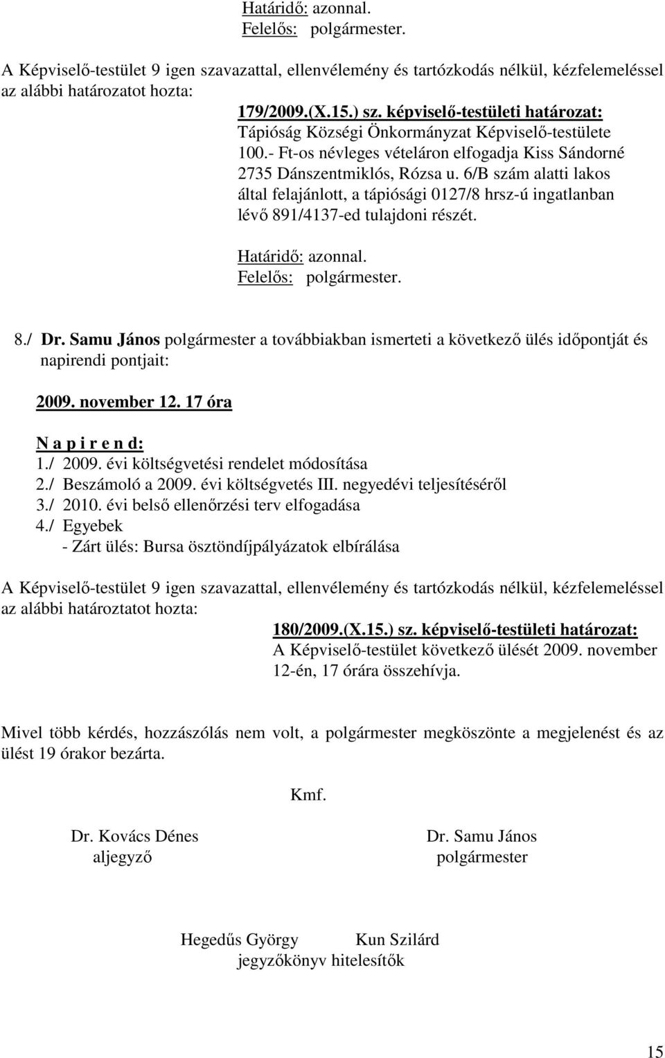 Samu János polgármester a továbbiakban ismerteti a következő ülés időpontját és napirendi pontjait: 2009. november 12. 17 óra N a p i r e n d: 1./ 2009. évi költségvetési rendelet módosítása 2.