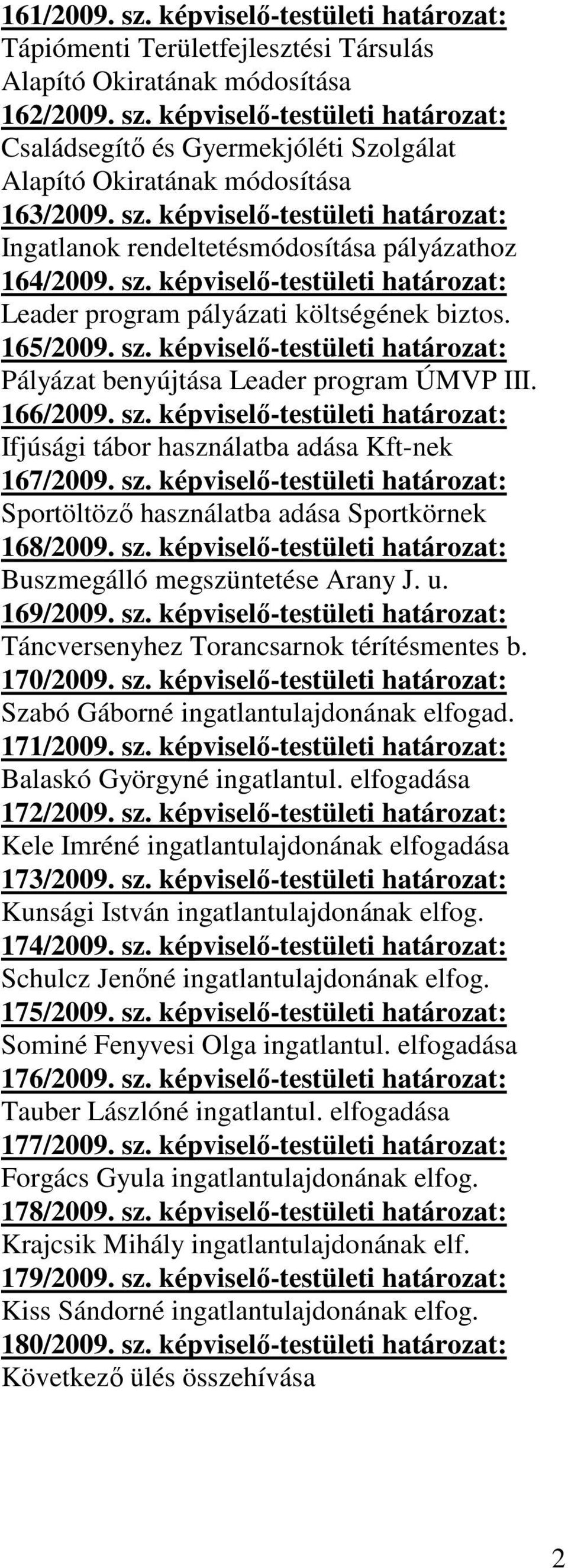 166/2009. sz. képviselő-testületi határozat: Ifjúsági tábor használatba adása Kft-nek 167/2009. sz. képviselő-testületi határozat: Sportöltöző használatba adása Sportkörnek 168/2009. sz. képviselő-testületi határozat: Buszmegálló megszüntetése Arany J.