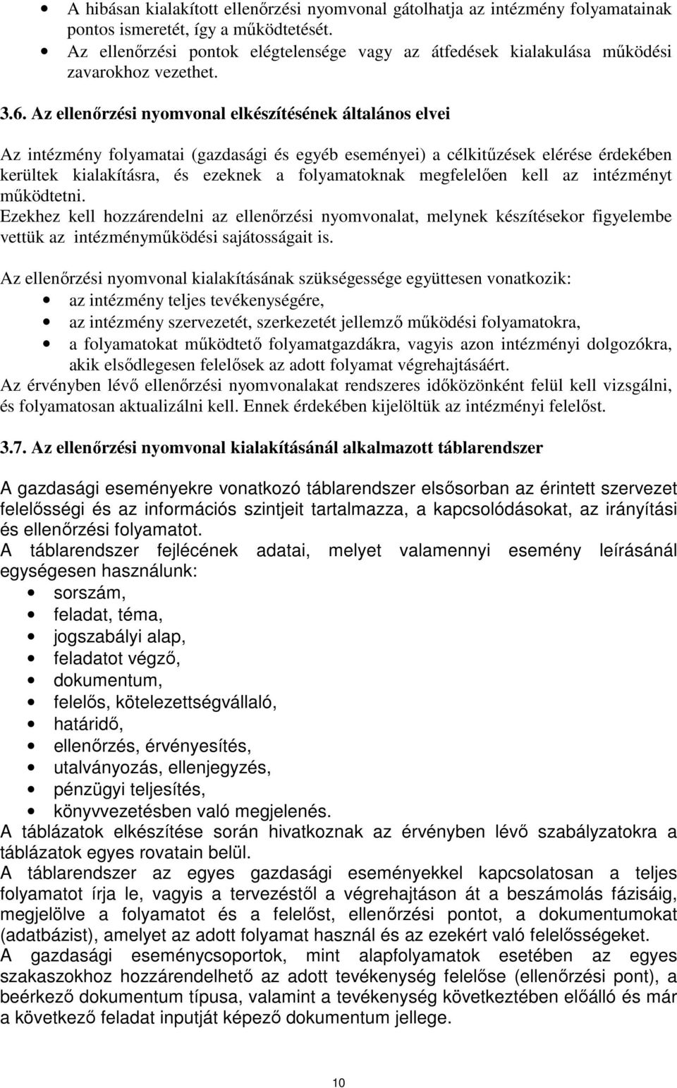 Az ellenőrzési nyomvonal elkészítésének általános elvei Az intézmény folyamatai ( és egyéb eseményei) a célkitűzések elérése érdekében kerültek kialakításra, és ezeknek a folyamatoknak megfelelően