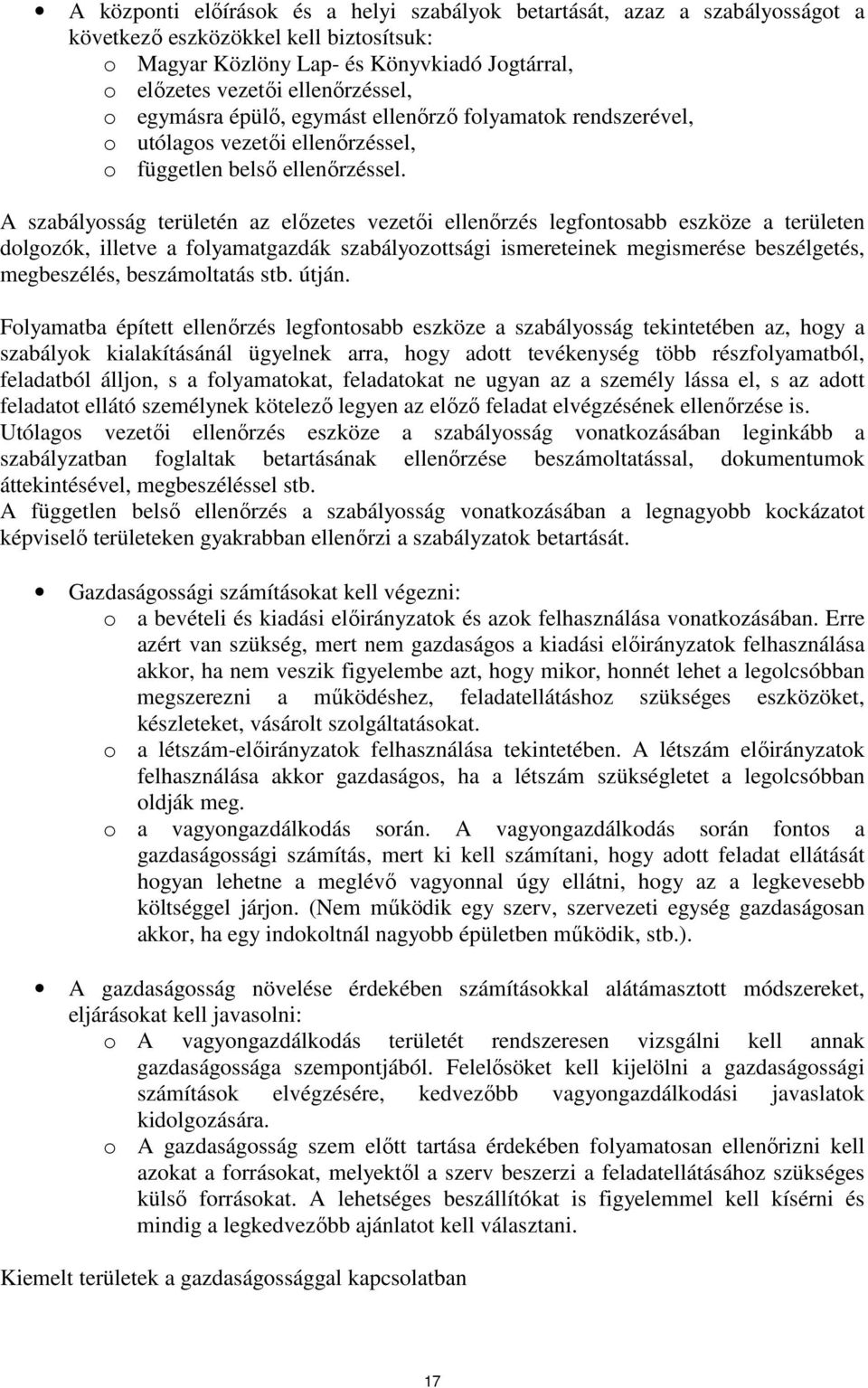 A szabályosság területén az előzetes vezetői ellenőrzés legfontosabb eszköze a területen dolgozók, illetve a folyamatgazdák szabályozottsági ismereteinek megismerése beszélgetés, megbeszélés,