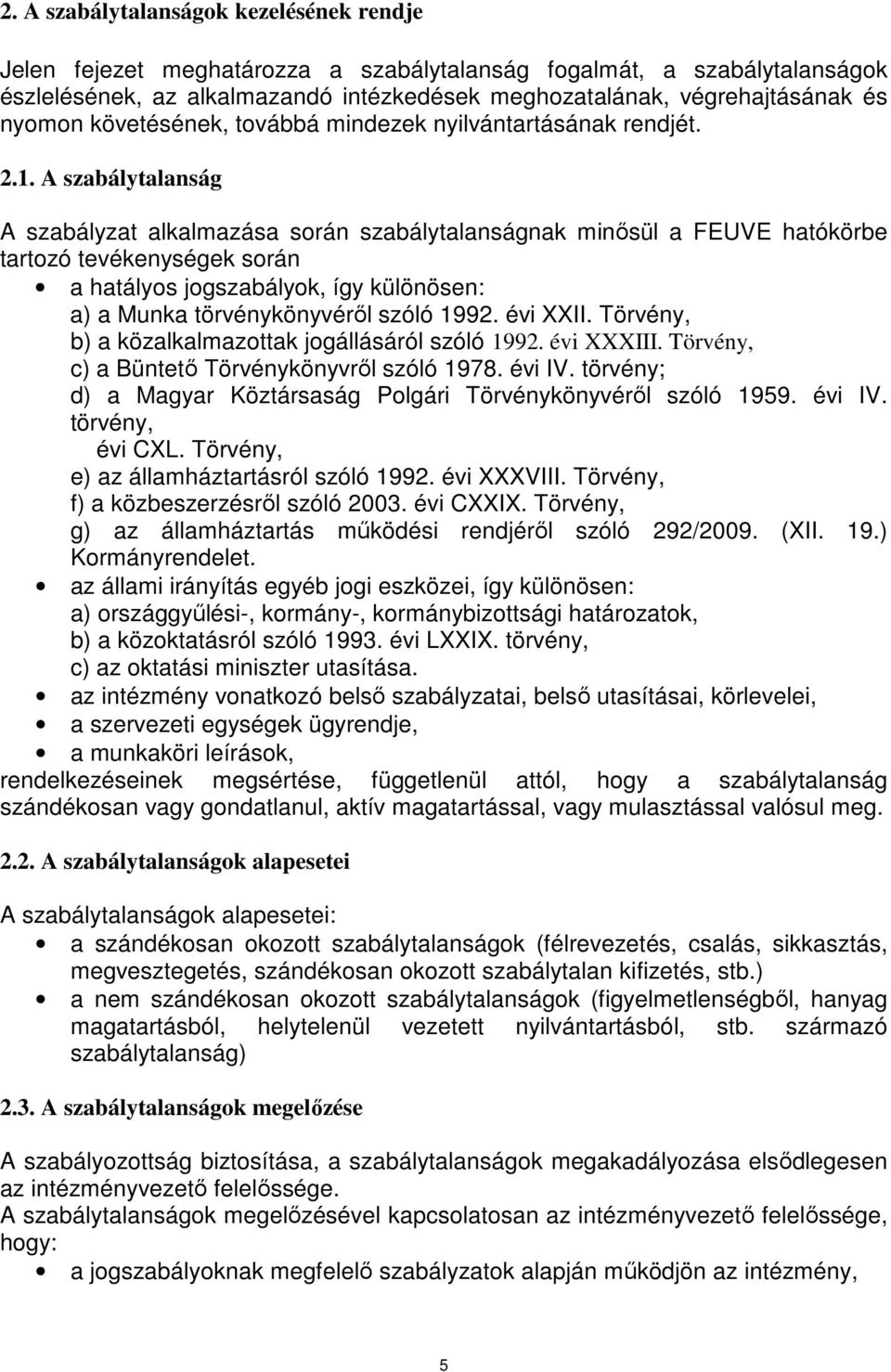 A szabálytalanság A szabályzat alkalmazása során szabálytalanságnak minősül a FEUVE hatókörbe tartozó tevékenységek során a hatályos jogszabályok, így különösen: a) a Munka törvénykönyvéről szóló