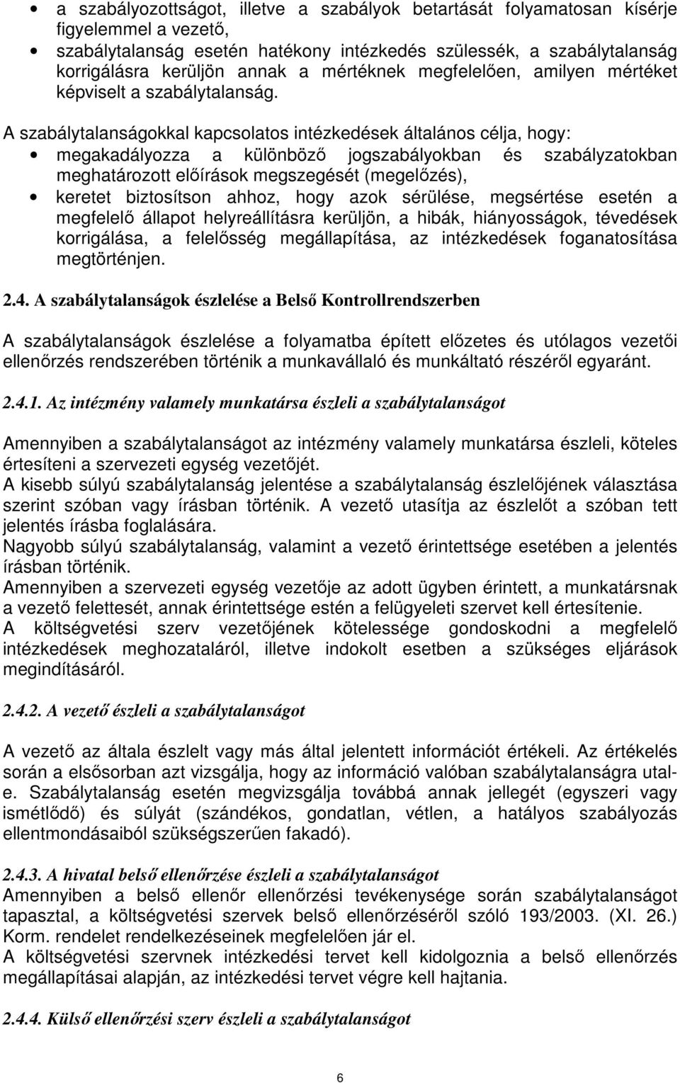 A szabálytalanságokkal kapcsolatos intézkedések általános célja, hogy: megakadályozza a különböző jogszabályokban és szabályzatokban meghatározott előírások megszegését (megelőzés), keretet