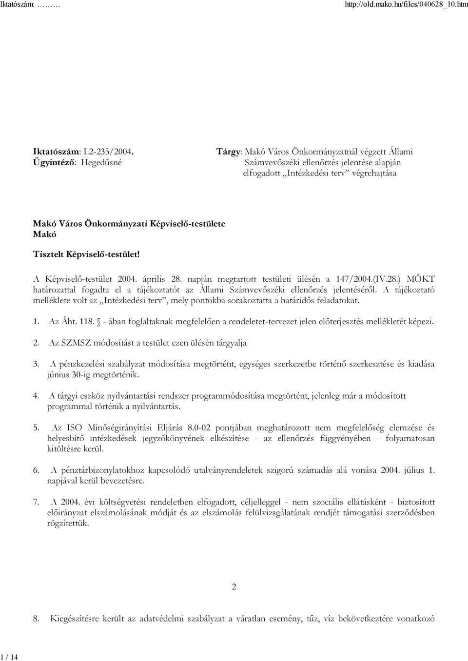 Makó Tisztelt Képviselő-testület! A Képviselő-testület 2004. április 28. napján megtartott testületi ülésén a 147/2004.(IV.28.) MÖKT határozattal fogadta el a tájékoztatót az Állami Számvevőszéki ellenőrzés jelentéséről.