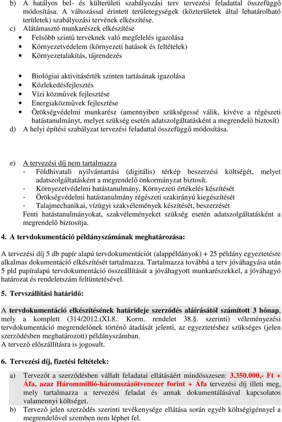 c) Alátámasztó munkarészek elkészítése Felsőbb szintű terveknek való megfelelés igazolása Környezetvédelem (környezeti hatások és feltételek) Környezetalakítás, tájrendezés Biológiai aktivitásérték