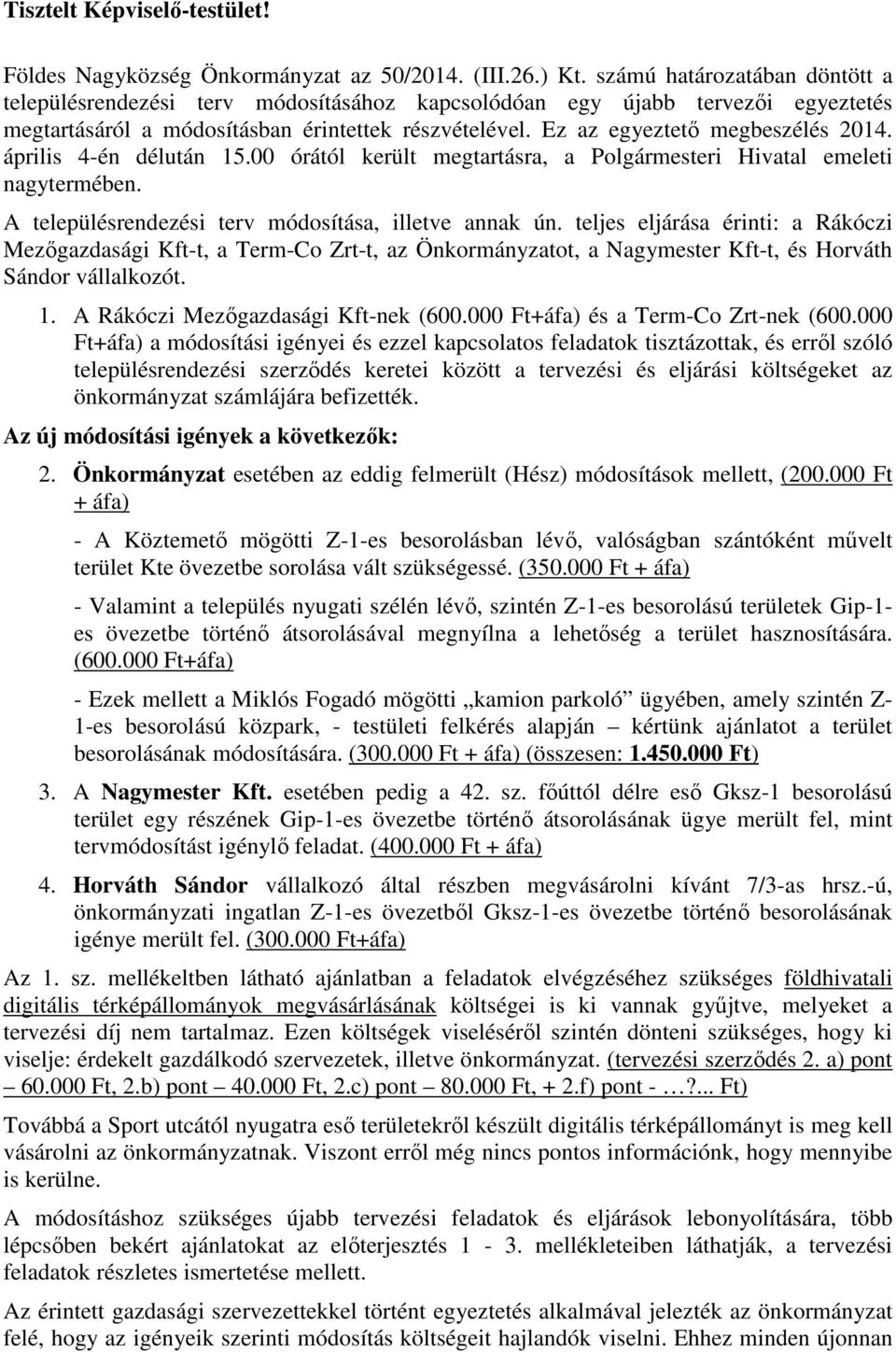 április 4-én délután 15.00 órától került megtartásra, a Polgármesteri Hivatal emeleti nagytermében. A településrendezési terv módosítása, illetve annak ún.