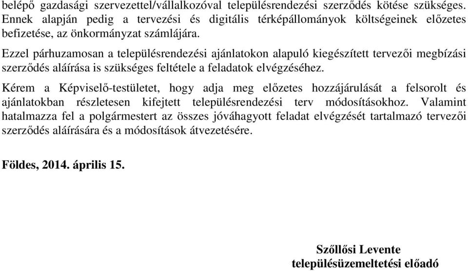 Ezzel párhuzamosan a településrendezési ajánlatokon alapuló kiegészített tervezői megbízási szerződés aláírása is szükséges feltétele a feladatok elvégzéséhez.