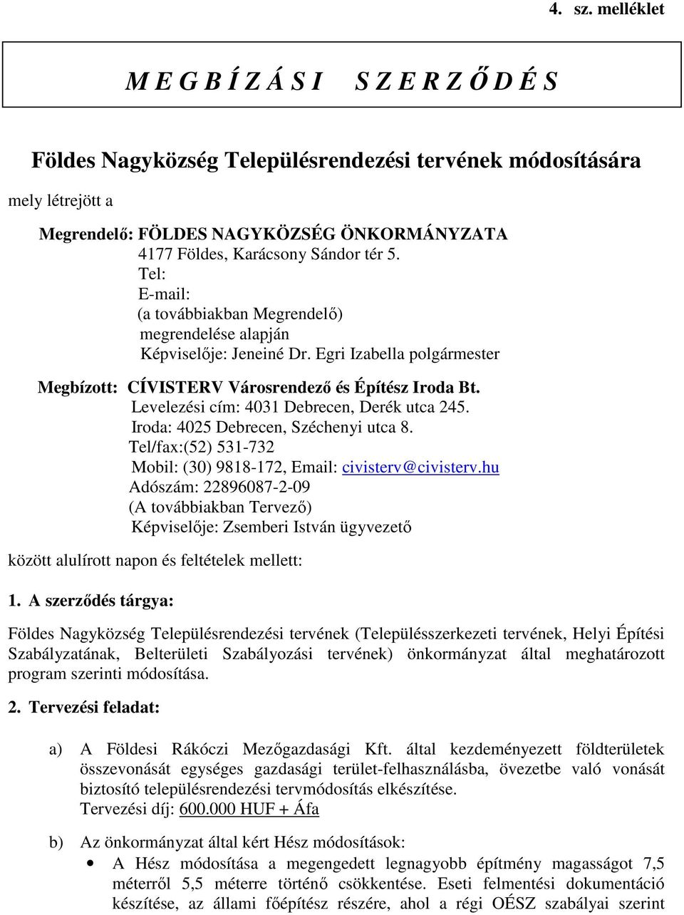 5. Tel: E-mail: (a továbbiakban Megrendelő) megrendelése alapján Képviselője: Jeneiné Dr. Egri Izabella polgármester Megbízott: CÍVISTERV Városrendező és Építész Iroda Bt.