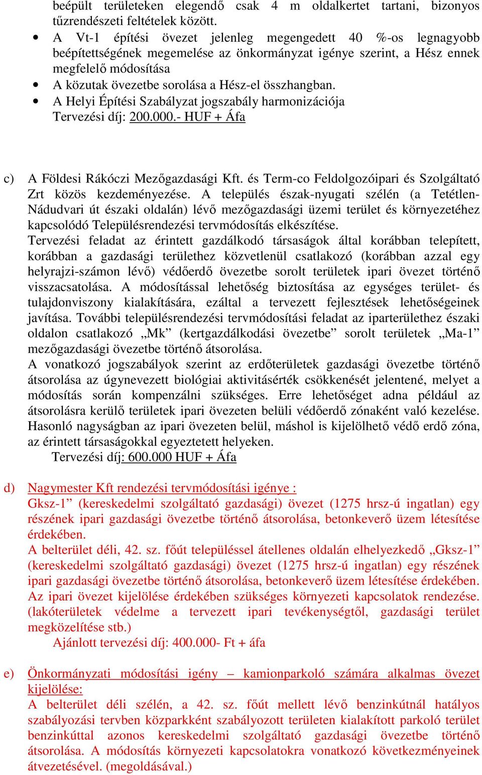 összhangban. A Helyi Építési Szabályzat jogszabály harmonizációja Tervezési díj: 200.000.- HUF + Áfa c) A Földesi Rákóczi Mezőgazdasági Kft.