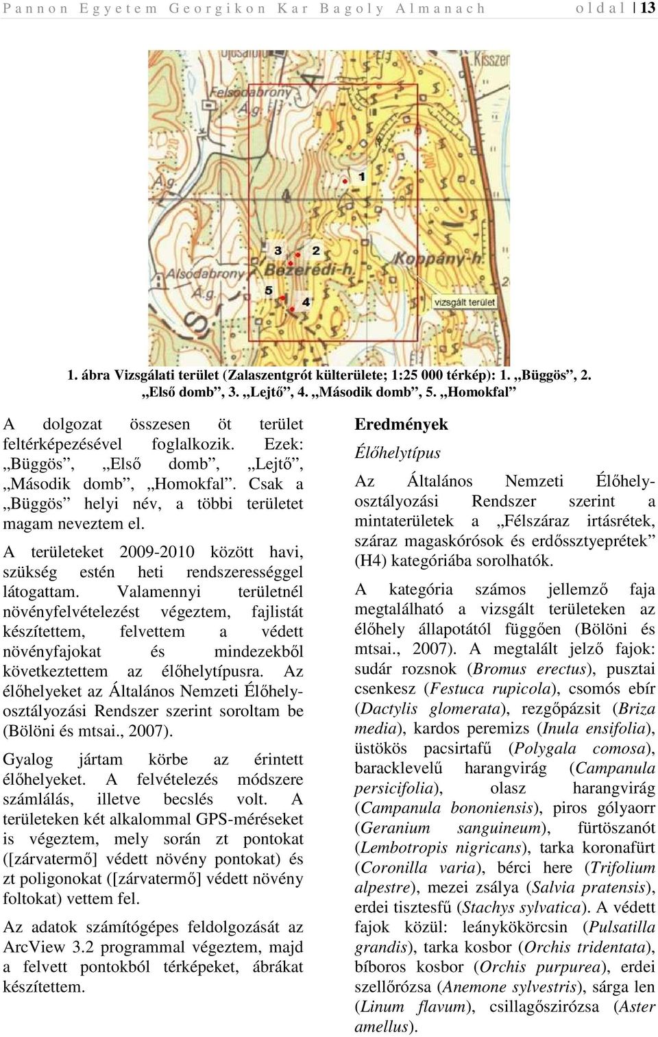 Csak a Büggös helyi név, a többi területet magam neveztem el. A területeket 2009-2010 között havi, szükség estén heti rendszerességgel látogattam.