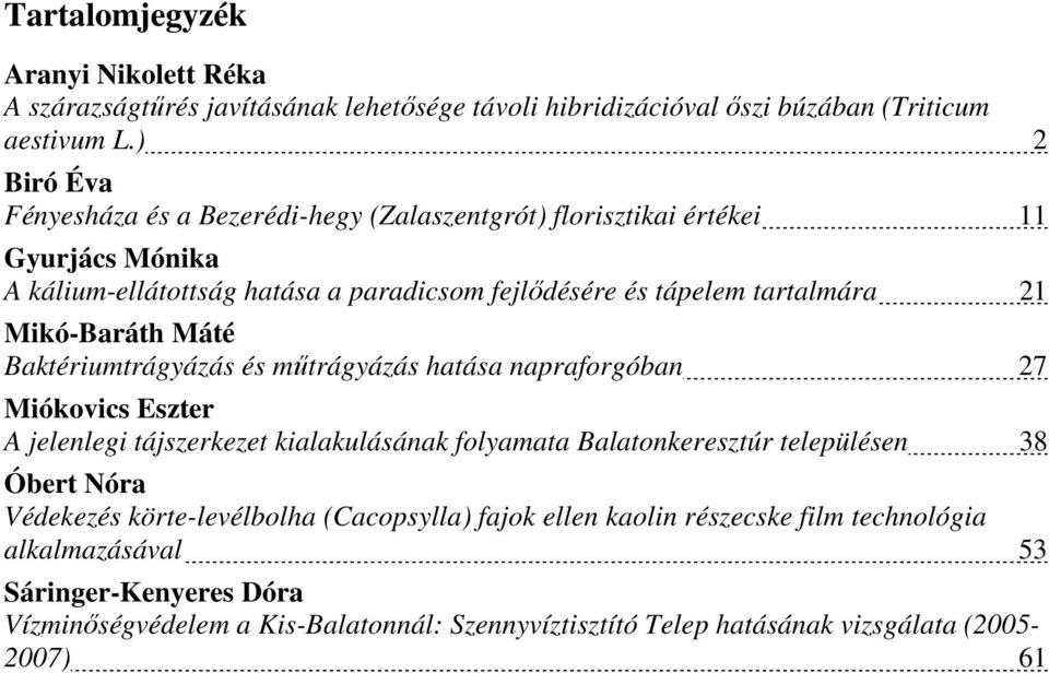 Mikó-Baráth Máté Baktériumtrágyázás és mőtrágyázás hatása napraforgóban 27 Miókovics Eszter A jelenlegi tájszerkezet kialakulásának folyamata Balatonkeresztúr településen 38 Óbert