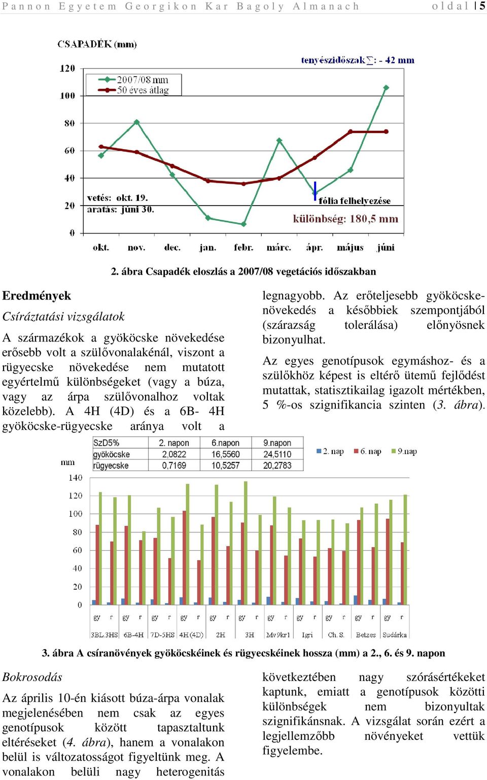 mutatott egyértelmő különbségeket (vagy a búza, vagy az árpa szülıvonalhoz voltak közelebb). A 4H (4D) és a 6B- 4H gyököcske-rügyecske aránya volt a legnagyobb.