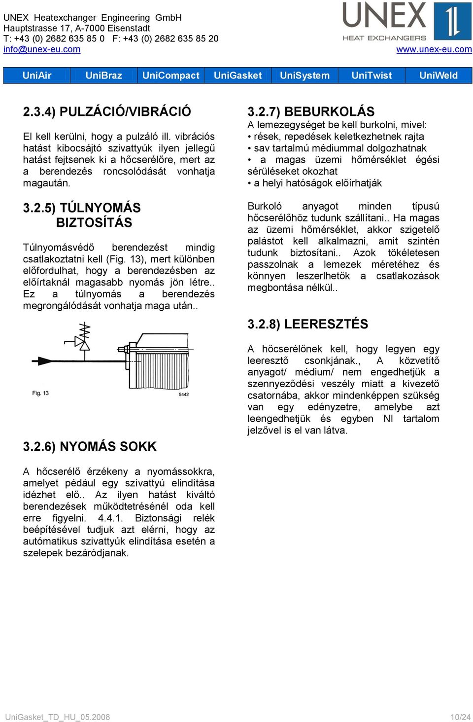 5) TÚLNYOMÁS BIZTOSÍTÁS Túlnyomásvédő berendezést mindig csatlakoztatni kell (Fig. 13), mert különben előfordulhat, hogy a berendezésben az előírtaknál magasabb nyomás jön létre.