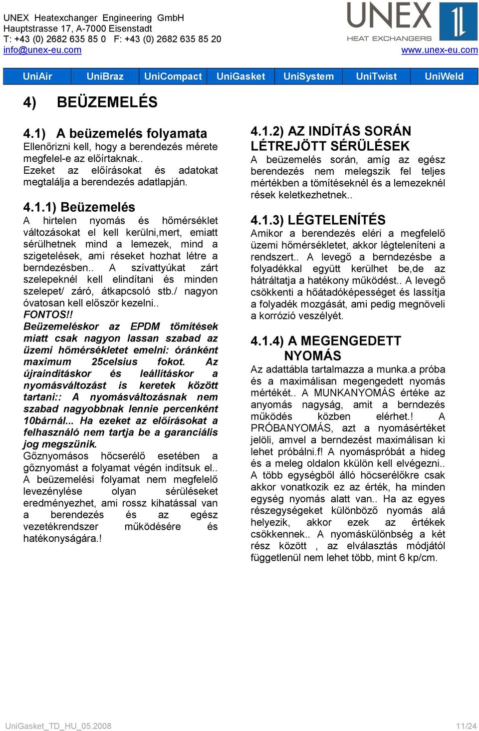 ! Beüzemeléskor az EPDM tömítések miatt csak nagyon lassan szabad az üzemi hőmérsékletet emelni: óránként maximum 25celsius fokot.