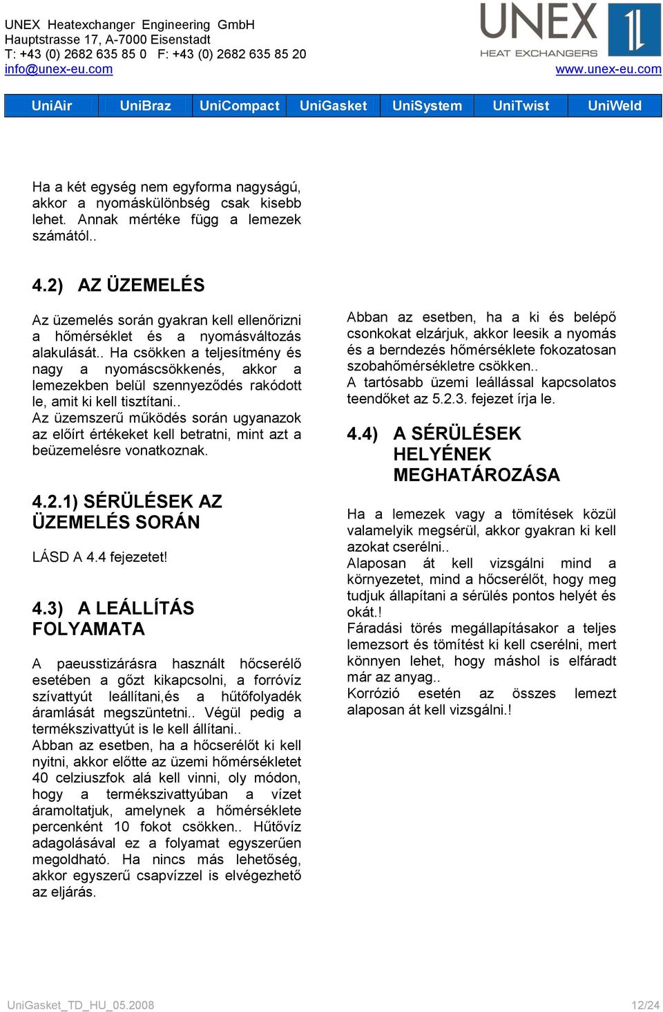 . Ha csökken a teljesítmény és nagy a nyomáscsökkenés, akkor a lemezekben belül szennyeződés rakódott le, amit ki kell tisztítani.