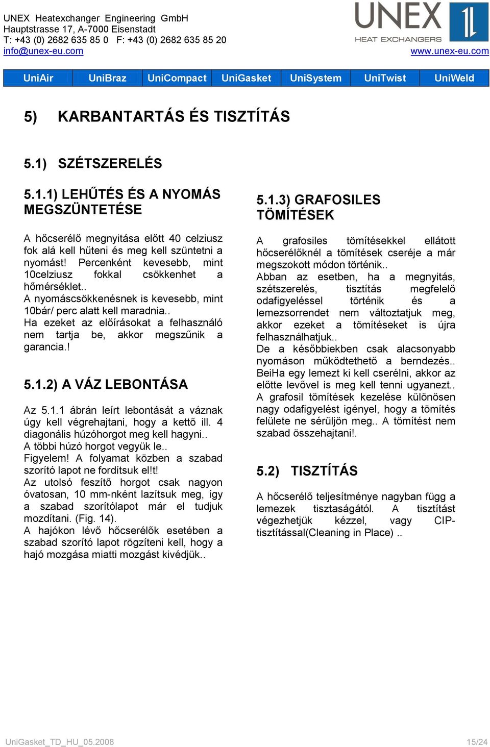 . Ha ezeket az előírásokat a felhasználó nem tartja be, akkor megszűnik a garancia.! 5.1.2) A VÁZ LEBONTÁSA Az 5.1.1 ábrán leírt lebontását a váznak úgy kell végrehajtani, hogy a kettő ill.