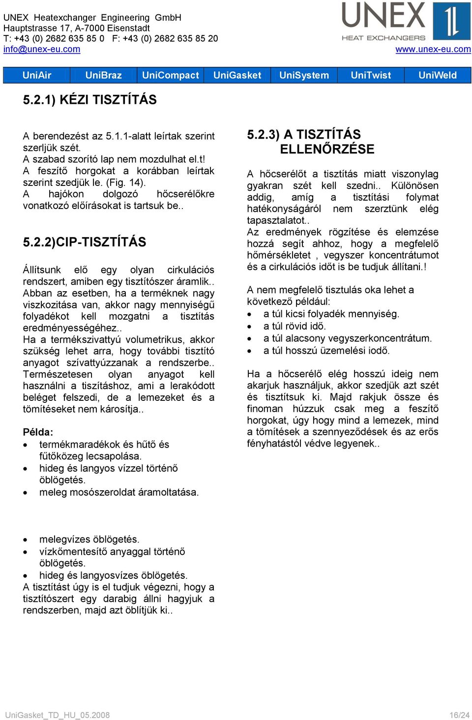 . Abban az esetben, ha a terméknek nagy viszkozitása van, akkor nagy mennyiségű folyadékot kell mozgatni a tisztítás eredményességéhez.