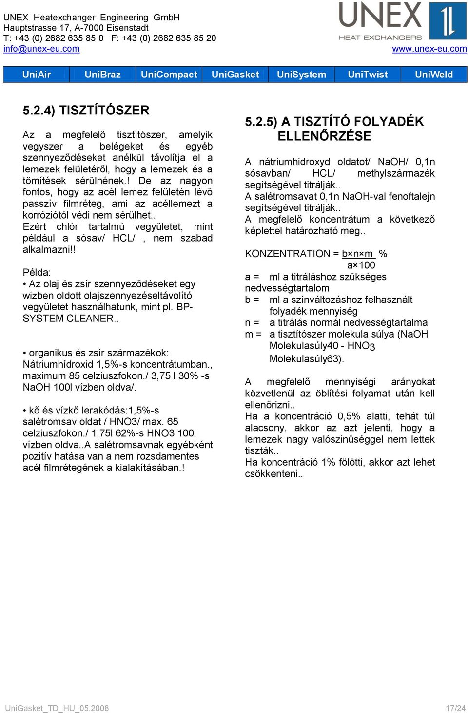 . Ezért chlór tartalmú vegyületet, mint például a sósav/ HCL/, nem szabad alkalmazni!