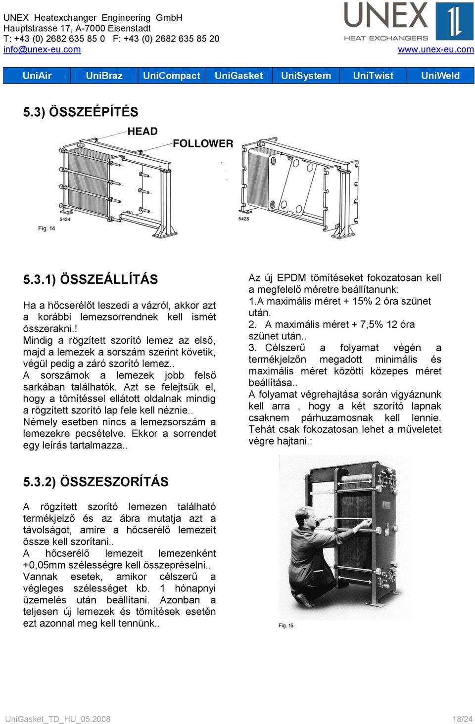 Azt se felejtsük el, hogy a tömítéssel ellátott oldalnak mindig a rögzített szorító lap fele kell néznie.. Némely esetben nincs a lemezsorszám a lemezekre pecsételve.