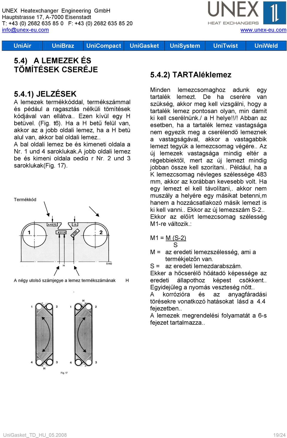 a jobb oldali lemez be és kimeni oldala pedig r Nr. 2 und 3 saroklukak(fig. 17). Termékkód 5.4.2) TARTAléklemez Minden lemezcsomaghoz adunk egy tartalék lemezt.