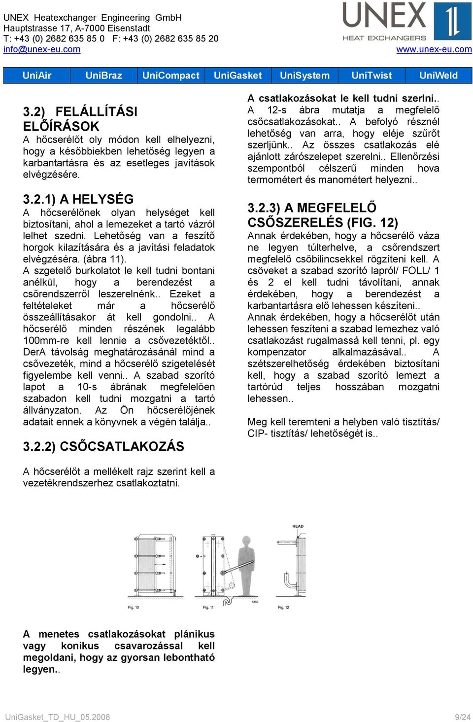 . Ezeket a feltételeket már a hőcserélő összeállításakor át kell gondolni.. A hőcserélő minden részének legalább 100mm-re kell lennie a csővezetéktől.