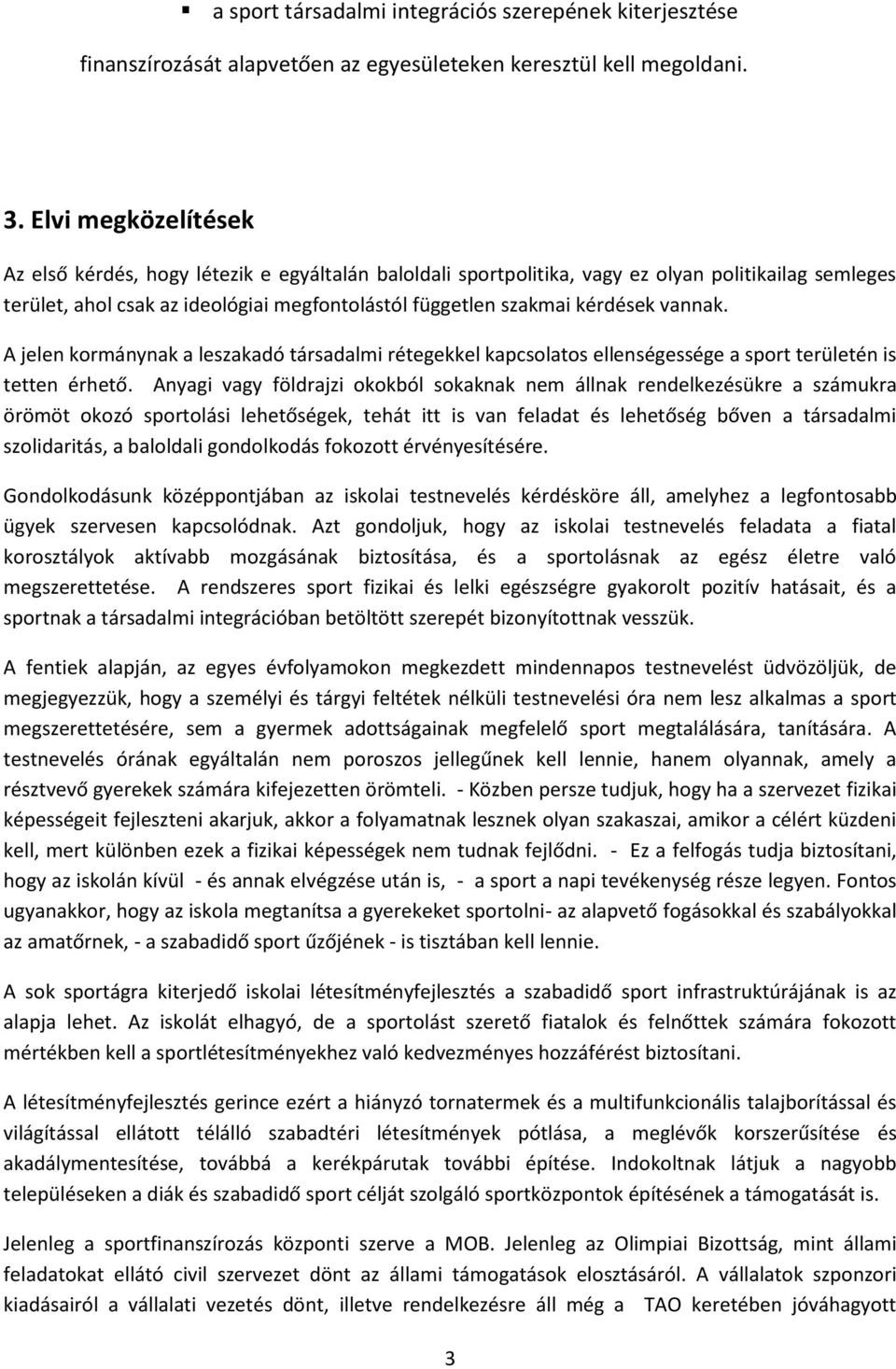 vannak. A jelen kormánynak a leszakadó társadalmi rétegekkel kapcsolatos ellenségessége a sport területén is tetten érhető.