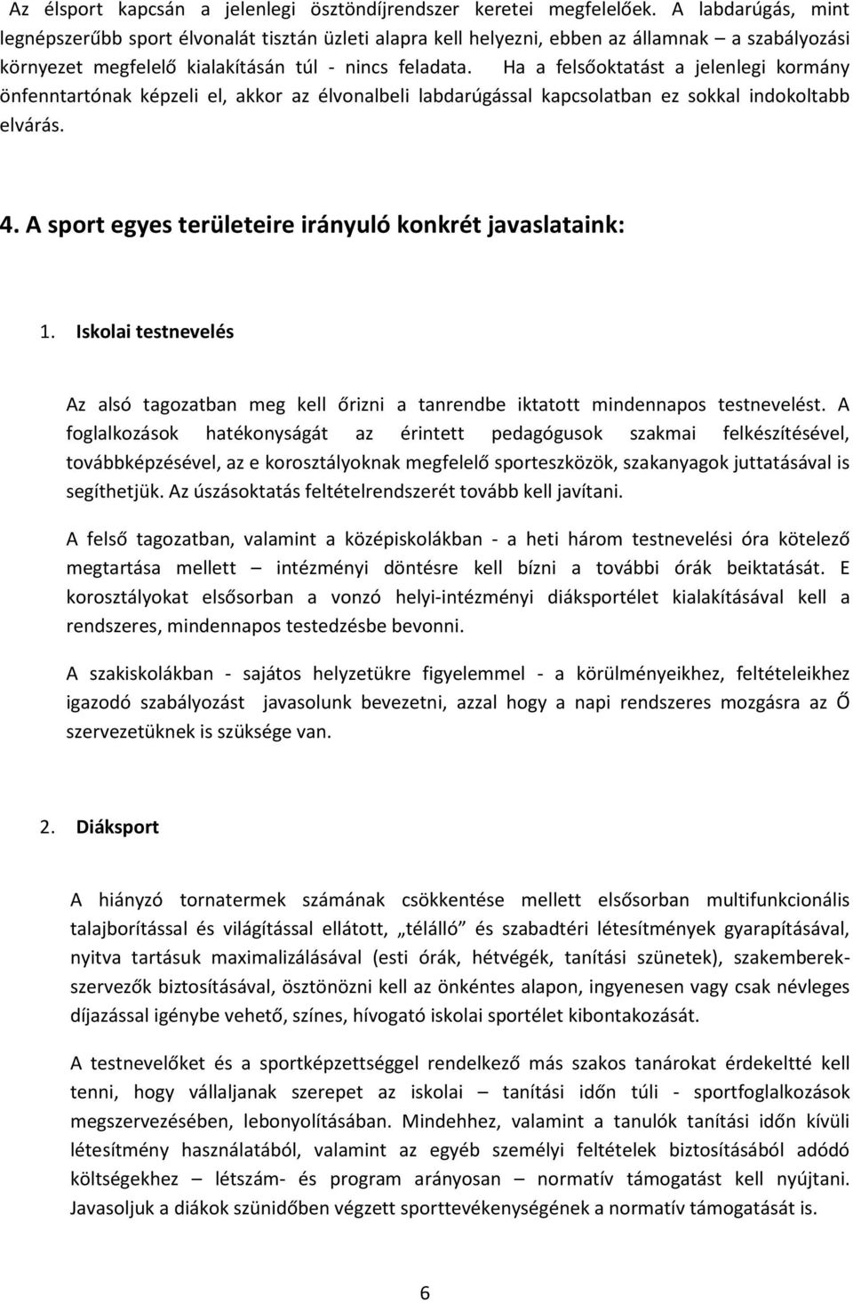 Ha a felsőoktatást a jelenlegi kormány önfenntartónak képzeli el, akkor az élvonalbeli labdarúgással kapcsolatban ez sokkal indokoltabb elvárás. 4.