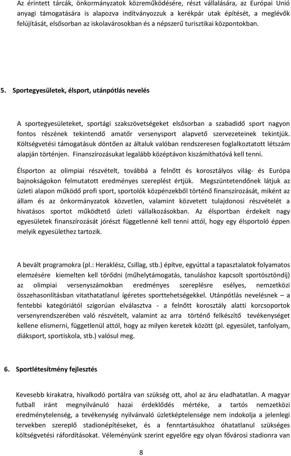 Sportegyesületek, élsport, utánpótlás nevelés A sportegyesületeket, sportági szakszövetségeket elsősorban a szabadidő sport nagyon fontos részének tekintendő amatőr versenysport alapvető