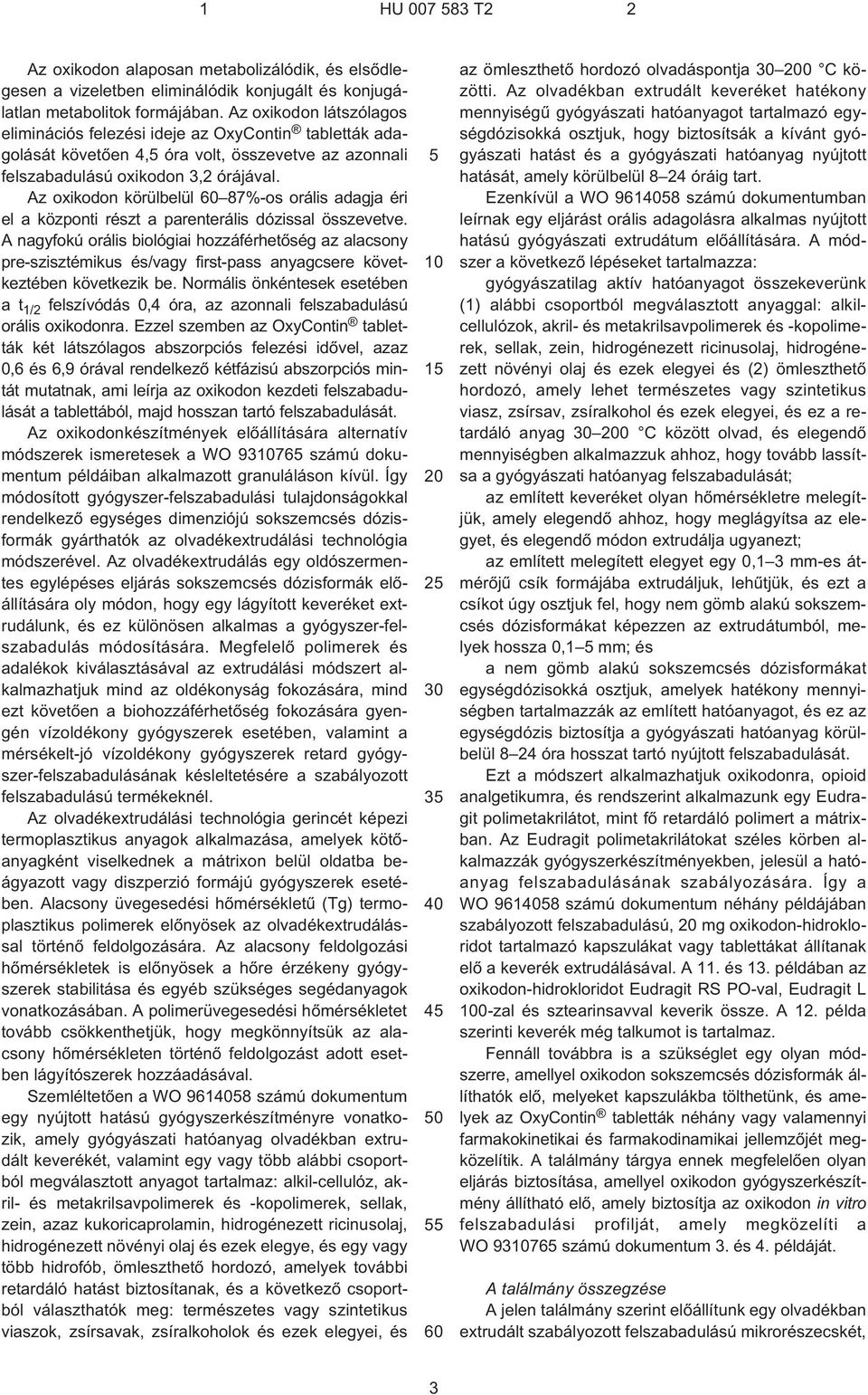 Az oxikodon körülbelül 60 87%¹os orális adagja éri el a központi részt a parenterális dózissal összevetve.