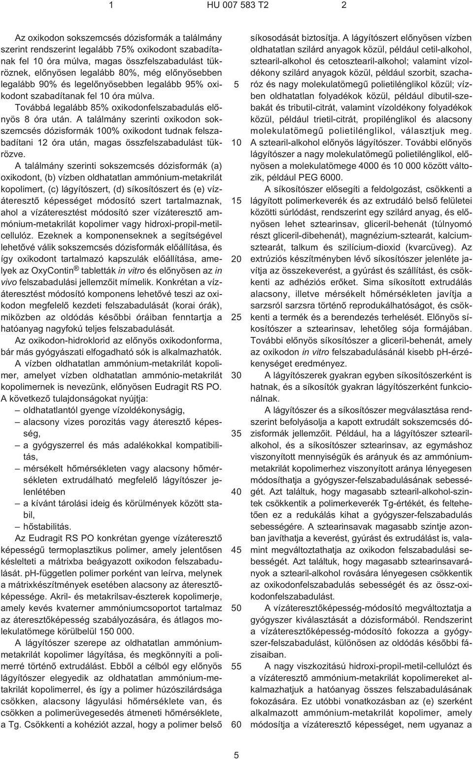 A találmány szerinti oxikodon sokszemcsés dózisformák 100% oxikodont tudnak felszabadítani 12 óra után, magas összfelszabadulást tükrözve.